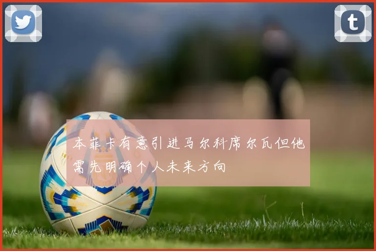 本菲卡有意引进马尔科席尔瓦但他需先明确个人未来方向
