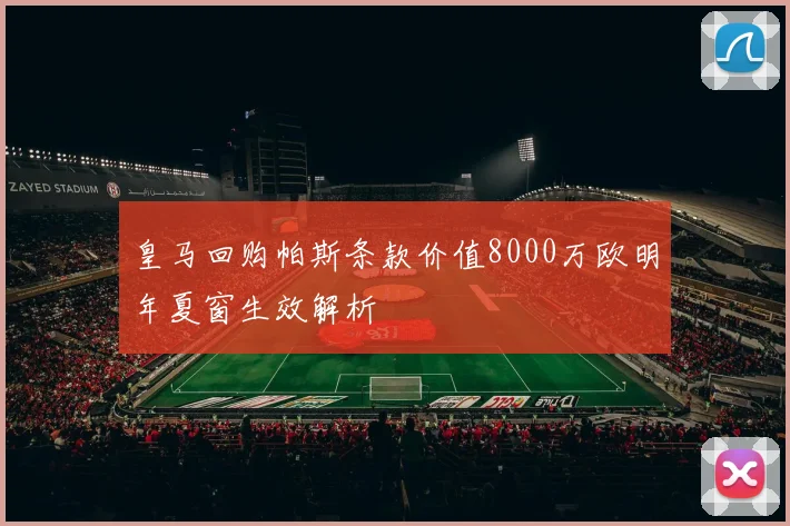 皇马回购帕斯条款价值8000万欧明年夏窗生效解析