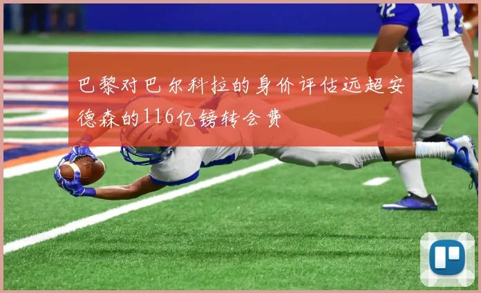 巴黎对巴尔科拉的身价评估远超安德森的116亿镑转会费